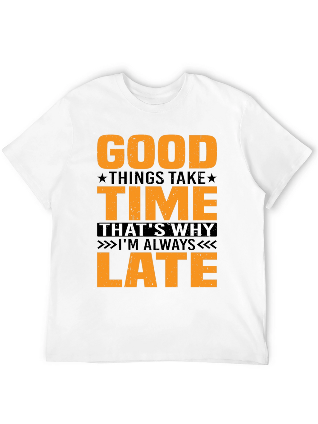 Good Things Take Time T-Shirt - Always Late