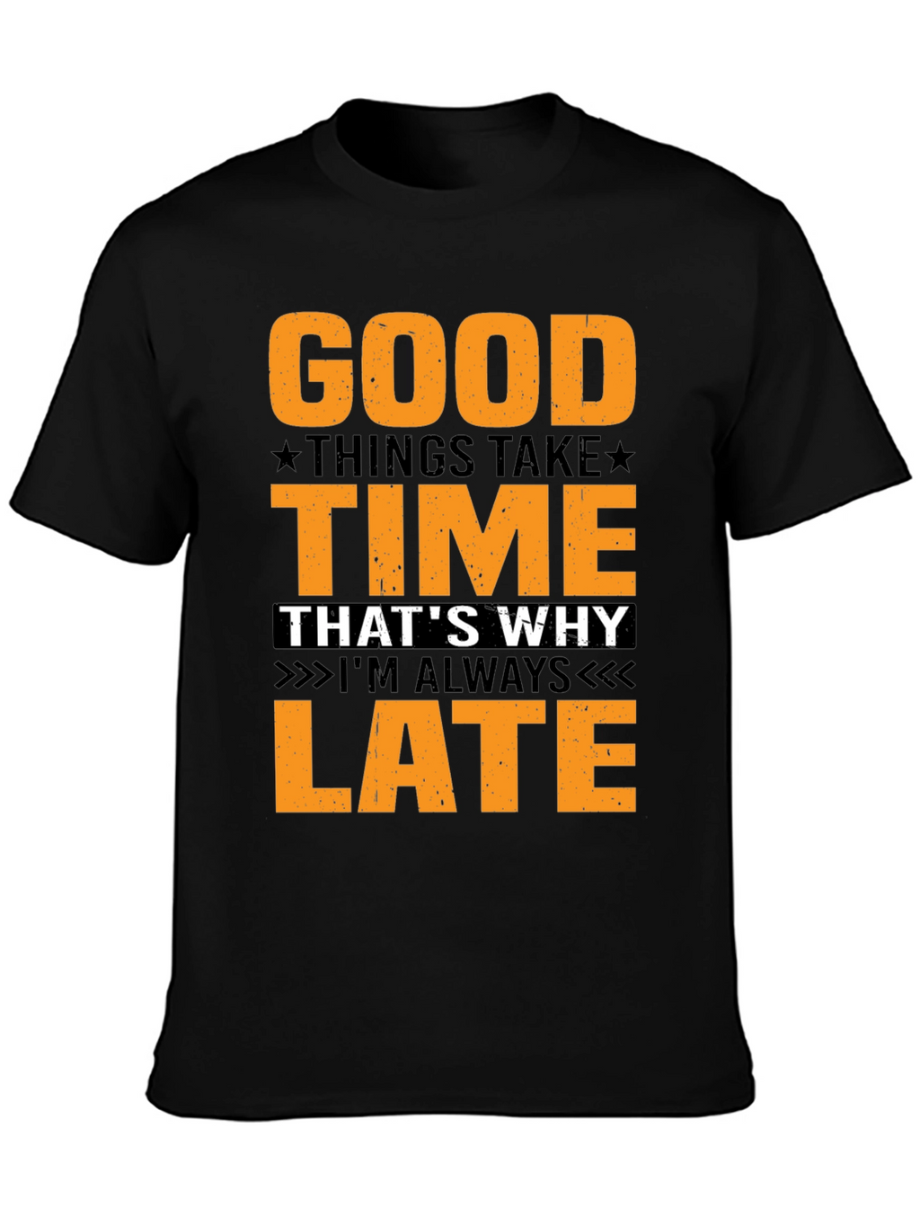 Good Things Take Time T-Shirt - Always Late