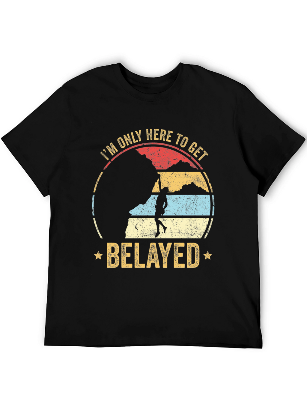 Im Only Here to Get Belayed Climbing T-Shirt