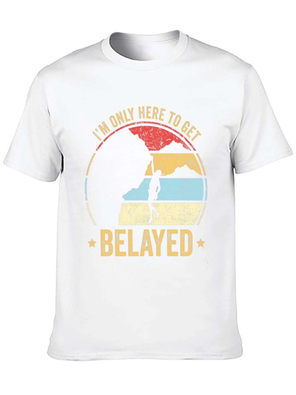 Im Only Here to Get Belayed Climbing T-Shirt