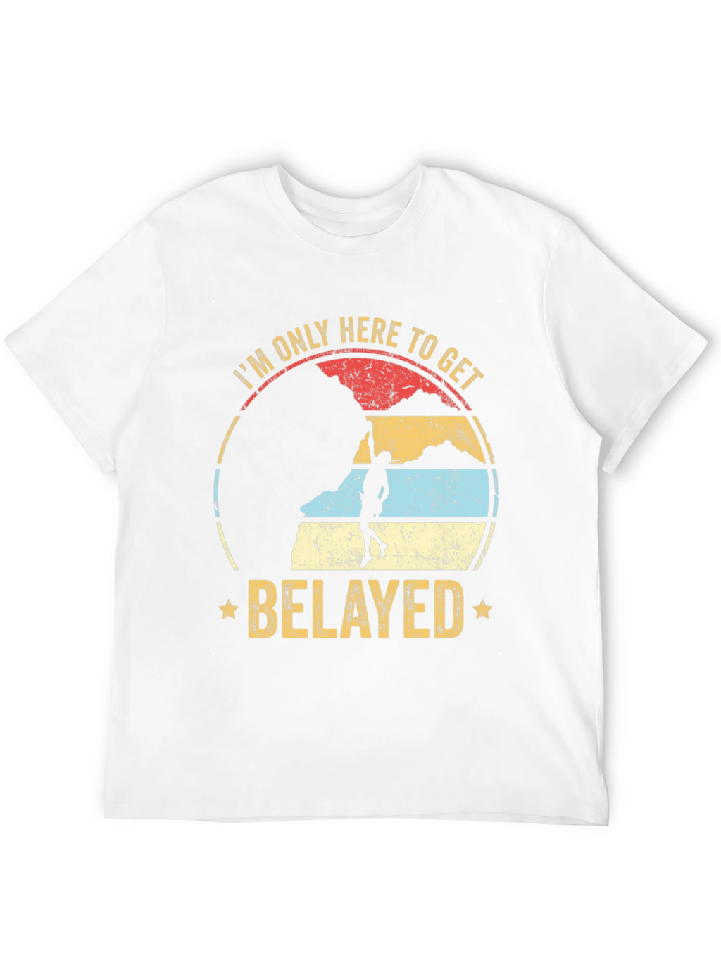 Im Only Here to Get Belayed Climbing T-Shirt