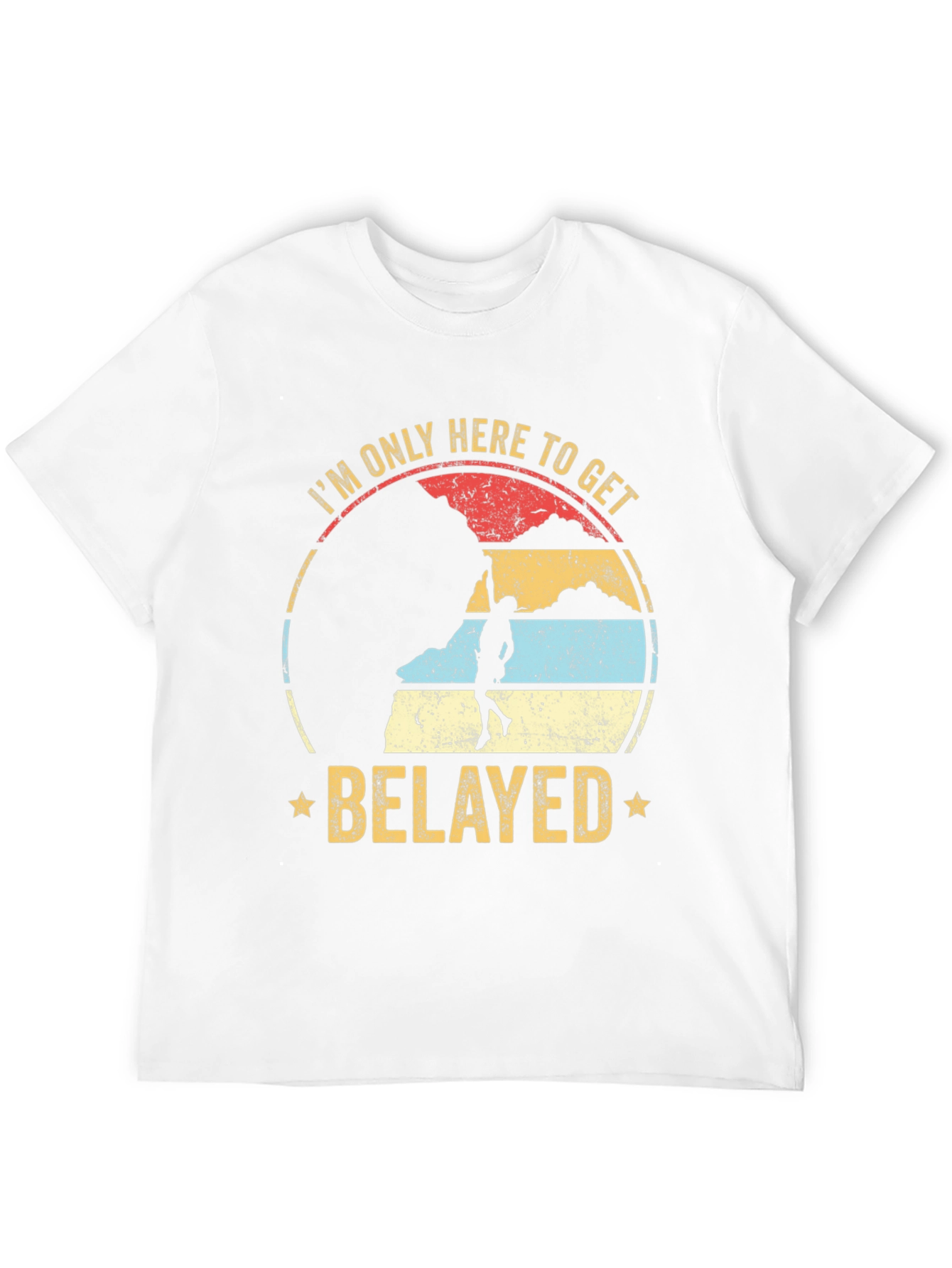 Im Only Here to Get Belayed Climbing T-Shirt