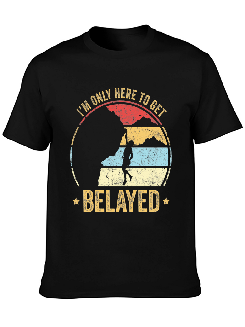 Im Only Here to Get Belayed Climbing T-Shirt