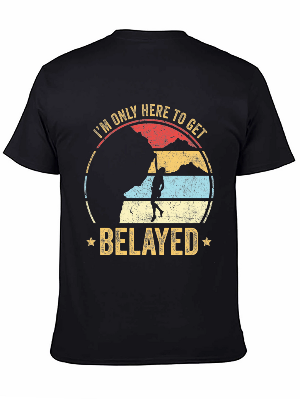 Im Only Here to Get Belayed Climbing T-Shirt