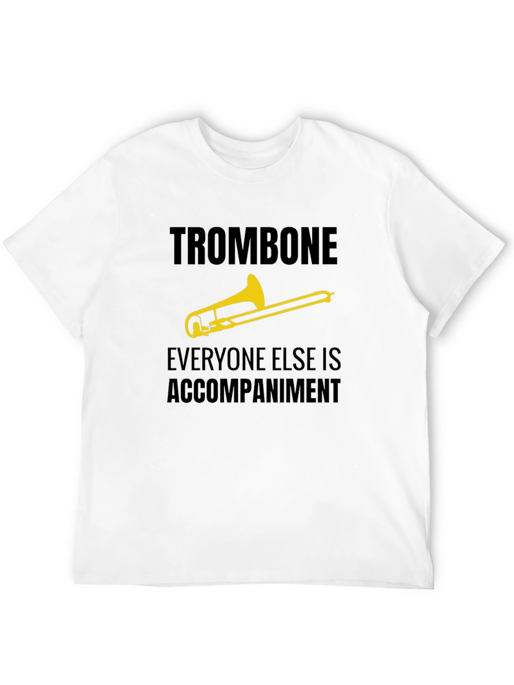 Trombone Player Tee - Everyone Else is Accompaniment
