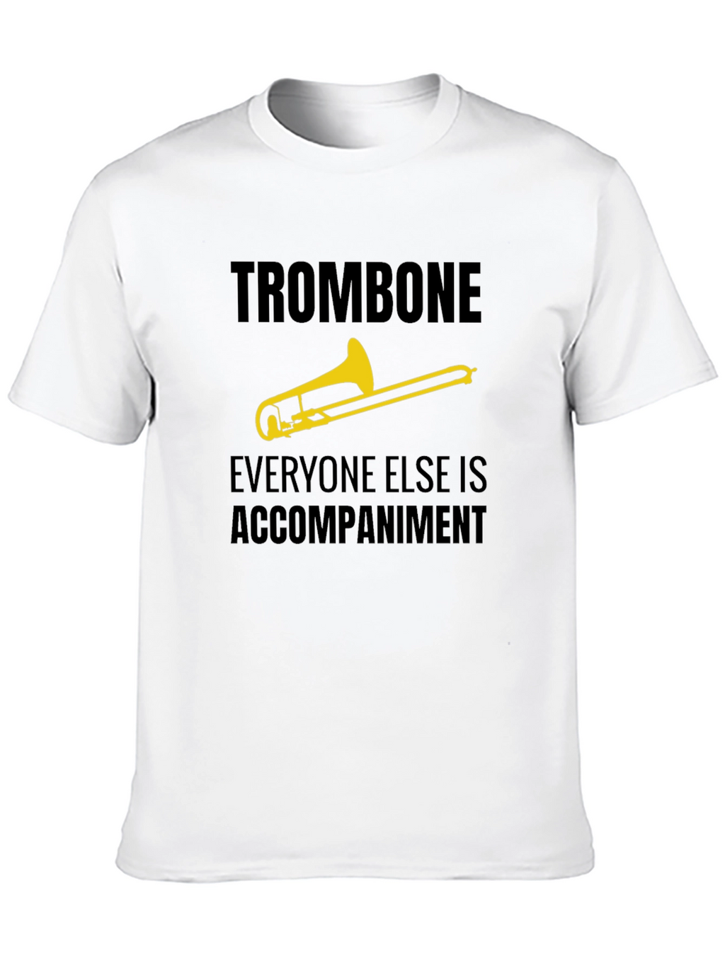 Trombone Player Tee - Everyone Else is Accompaniment