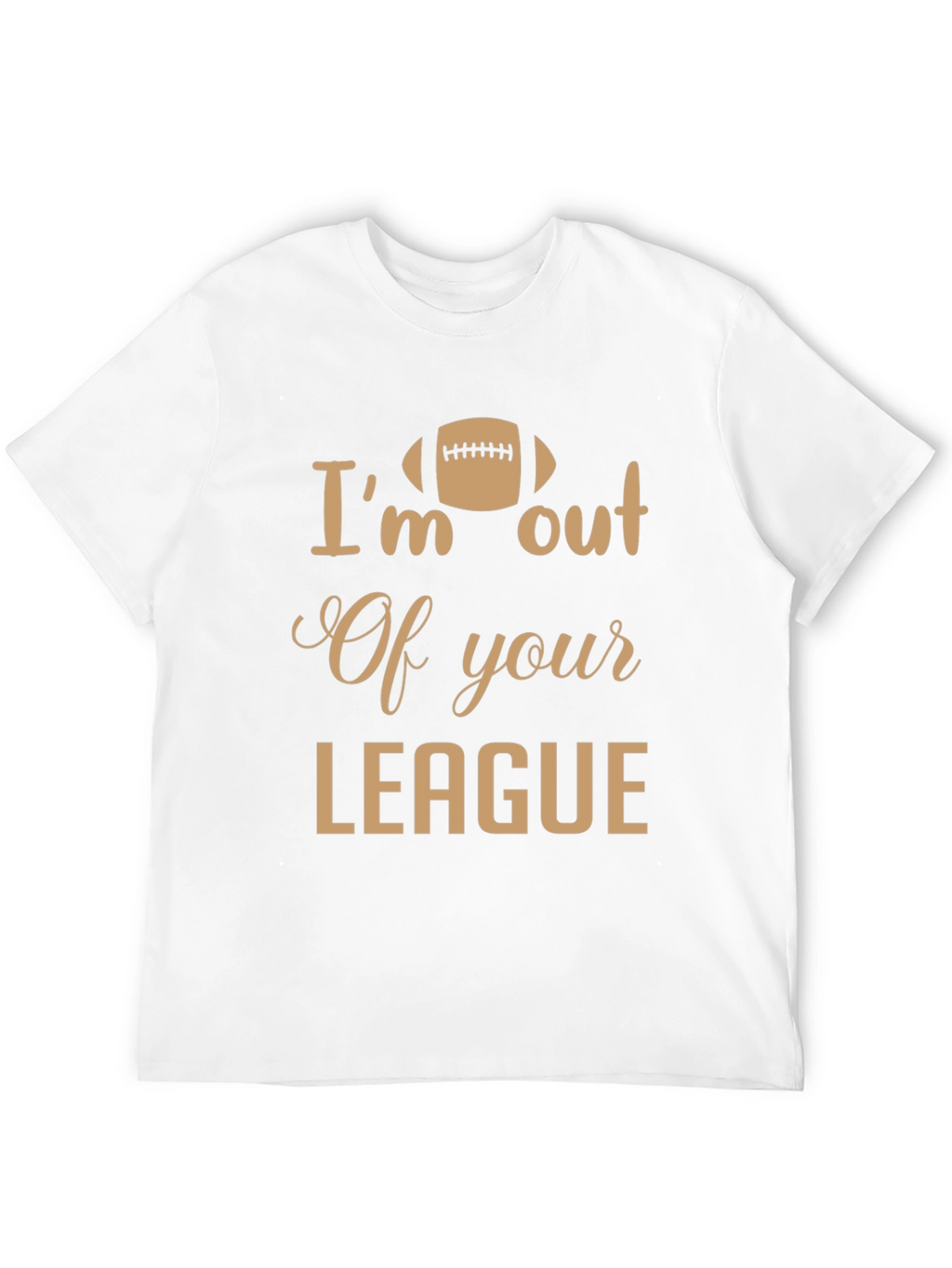 Im Out of Your League T-Shirt