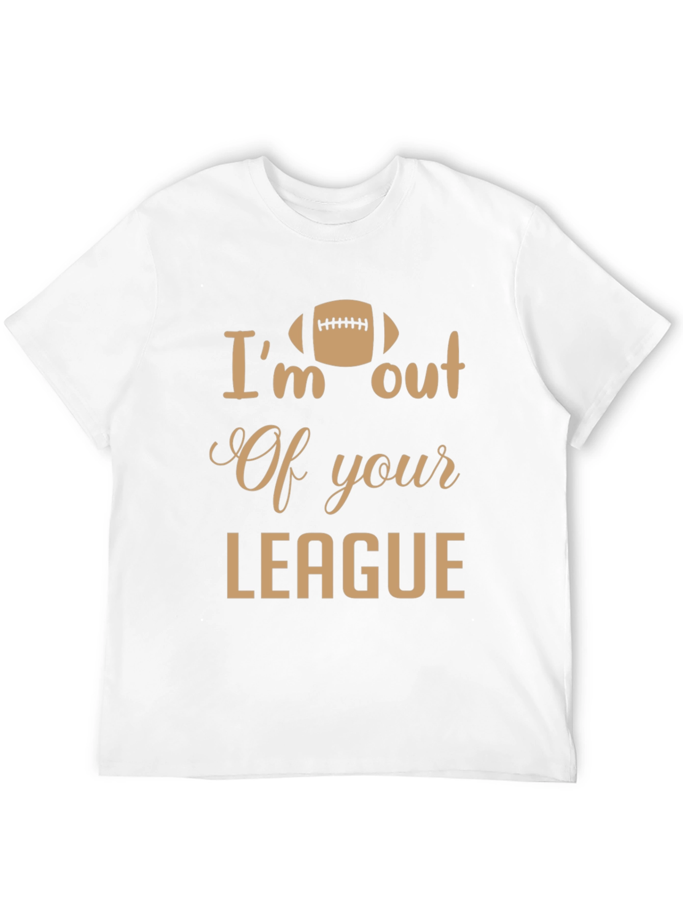 Im Out of Your League T-Shirt