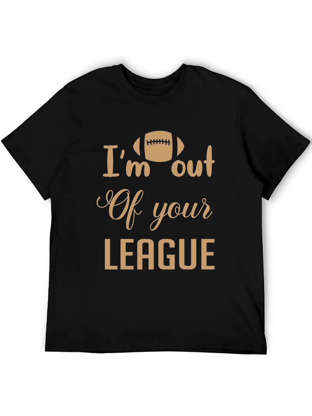 Im Out of Your League T-Shirt