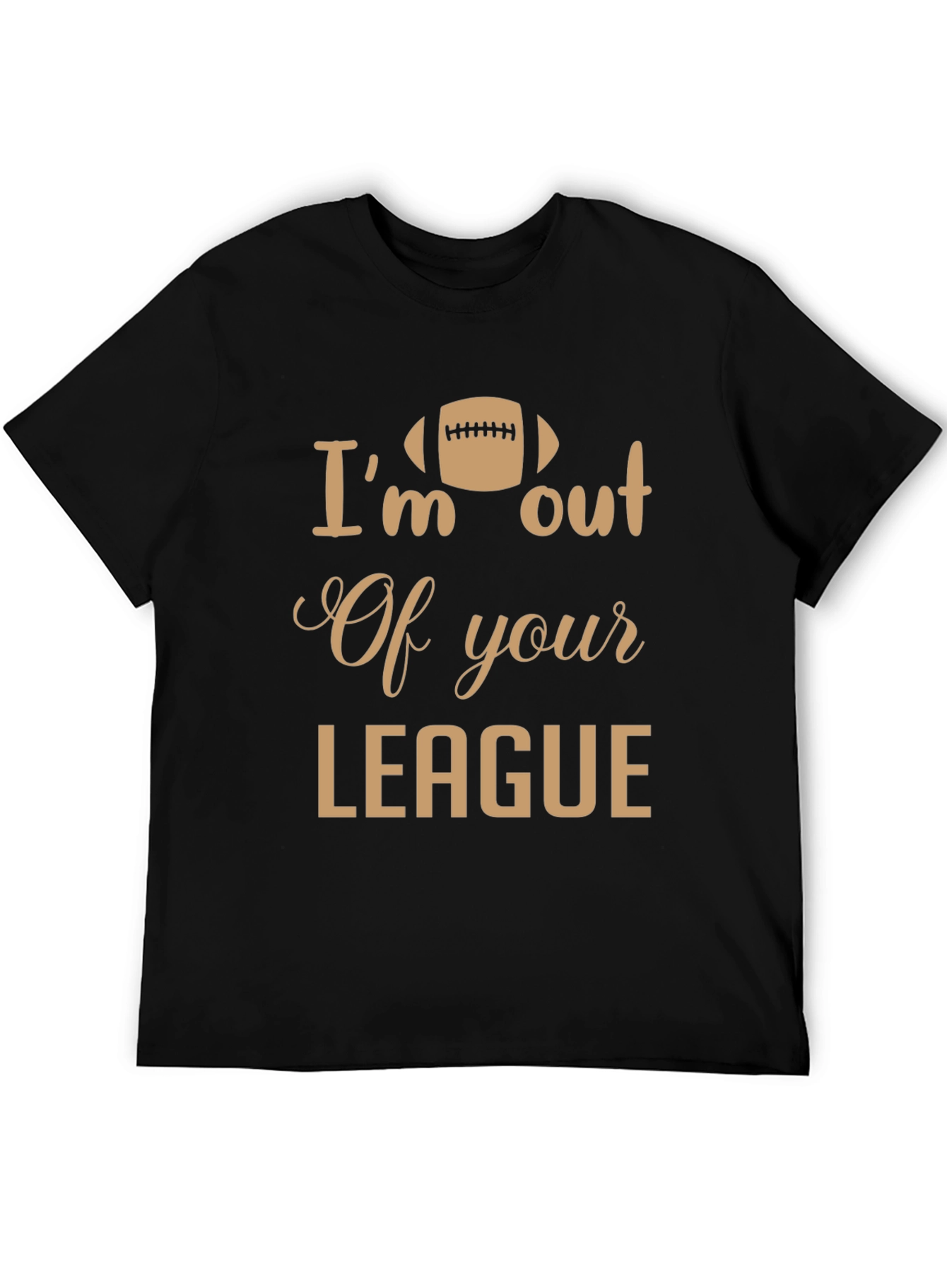 Im Out of Your League T-Shirt