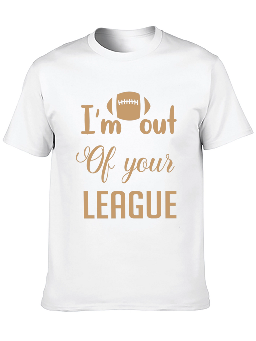 Im Out of Your League T-Shirt