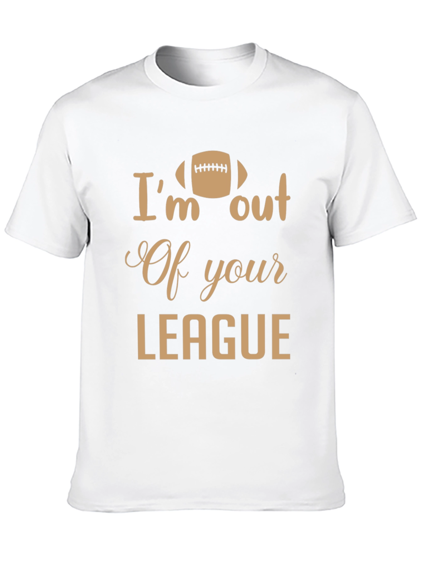 Im Out of Your League T-Shirt