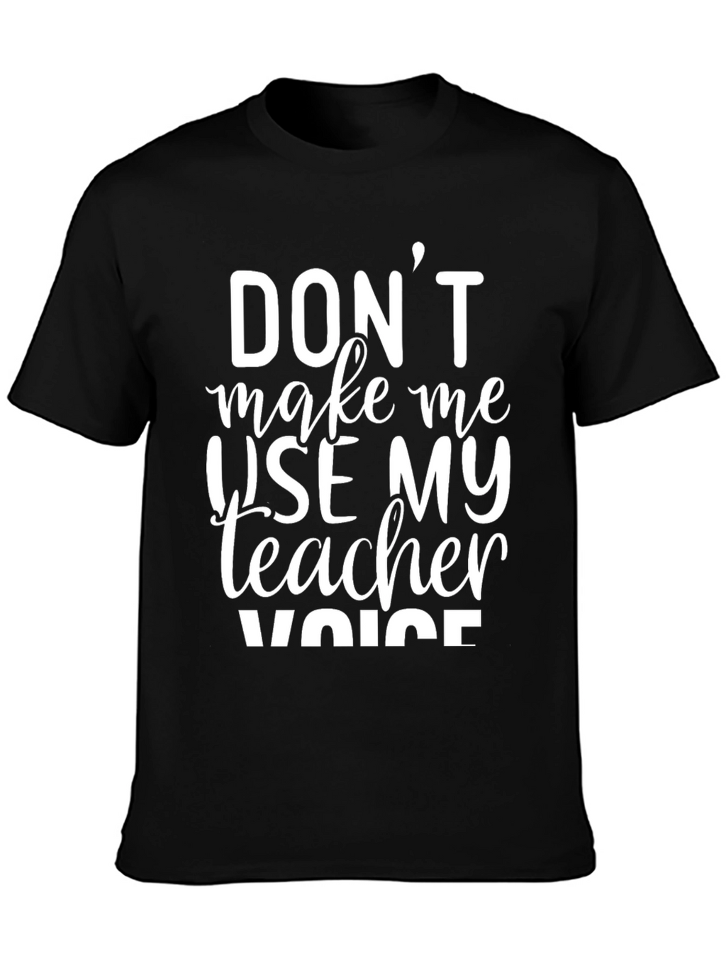 Dont Make Me Use My Teacher Voice T-Shirt