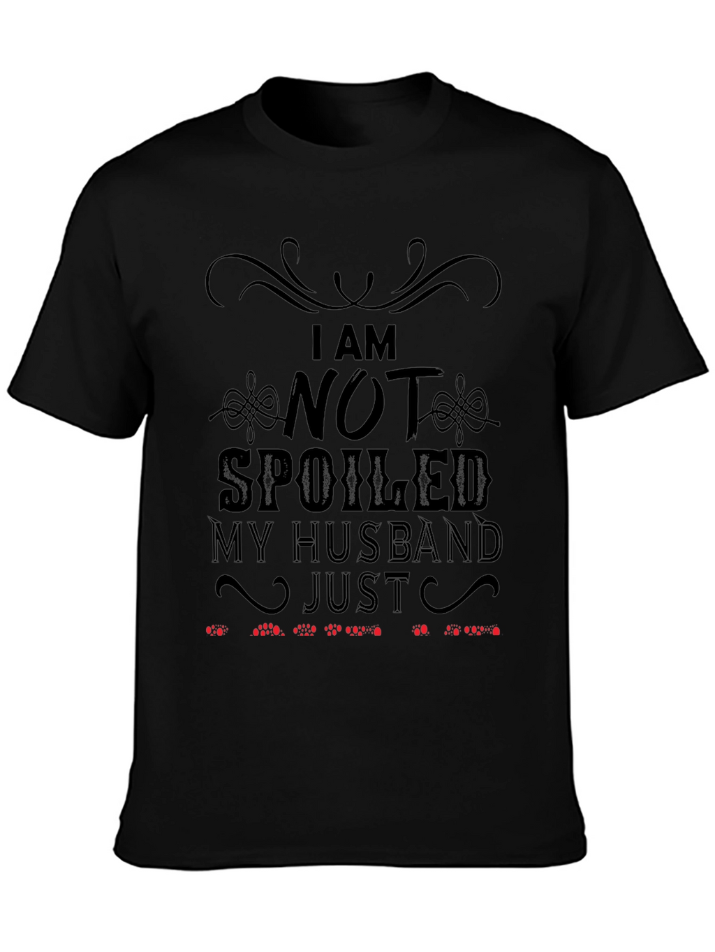Funny Husband T-Shirt: I Am Not Spoiled