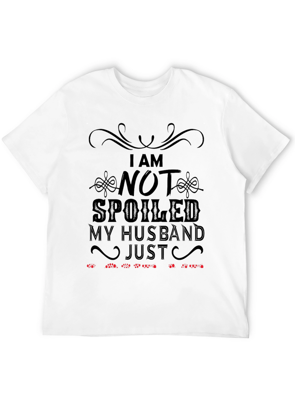 Funny Husband T-Shirt: I Am Not Spoiled