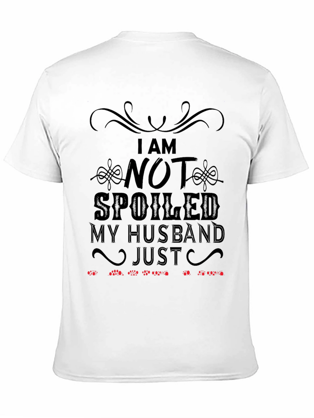 Funny Husband T-Shirt: I Am Not Spoiled