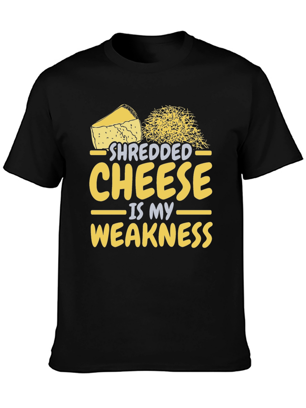 Shredded Cheese is My Weakness - Funny T-Shirt
