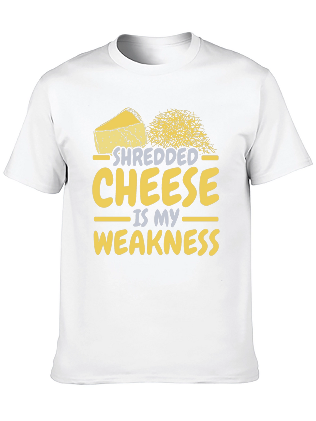 Shredded Cheese is My Weakness - Funny T-Shirt