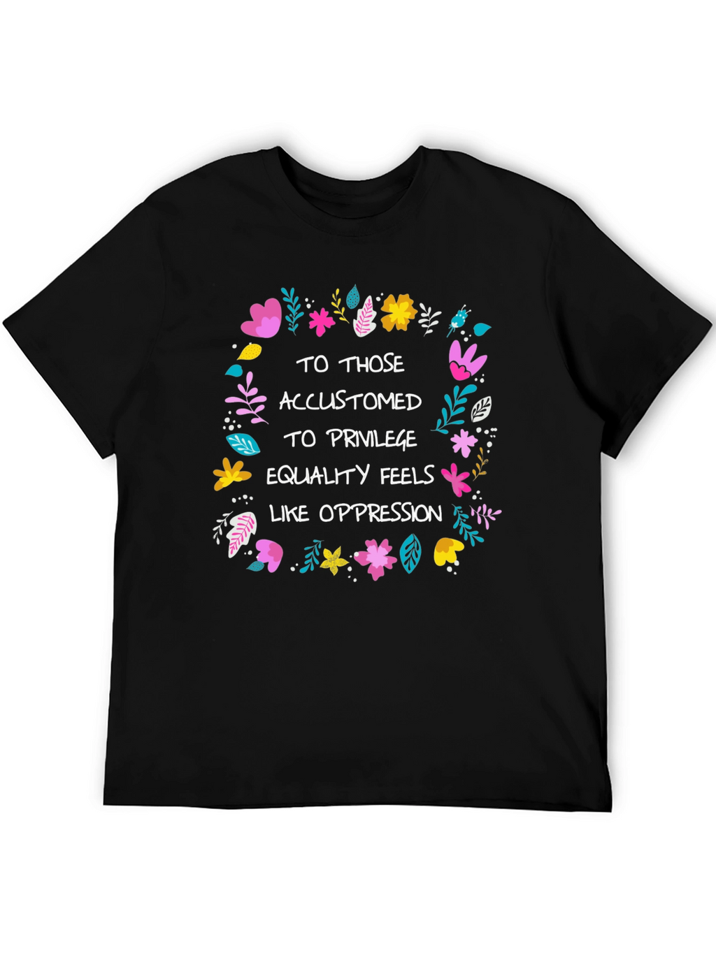 Equality Feels Like Oppression T-Shirt - Floral Design
