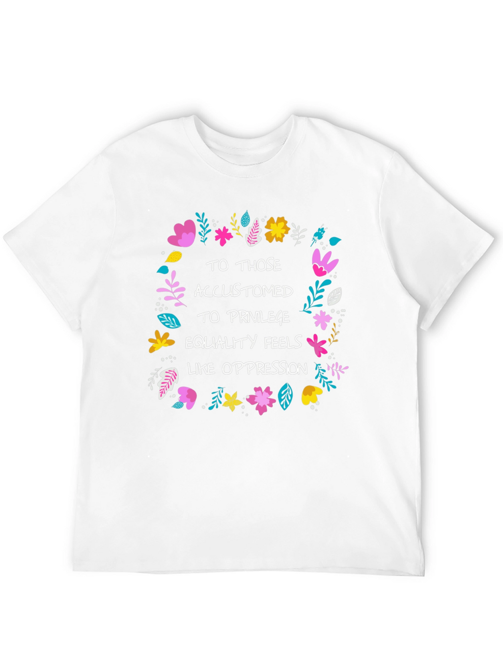 Equality Feels Like Oppression T-Shirt - Floral Design