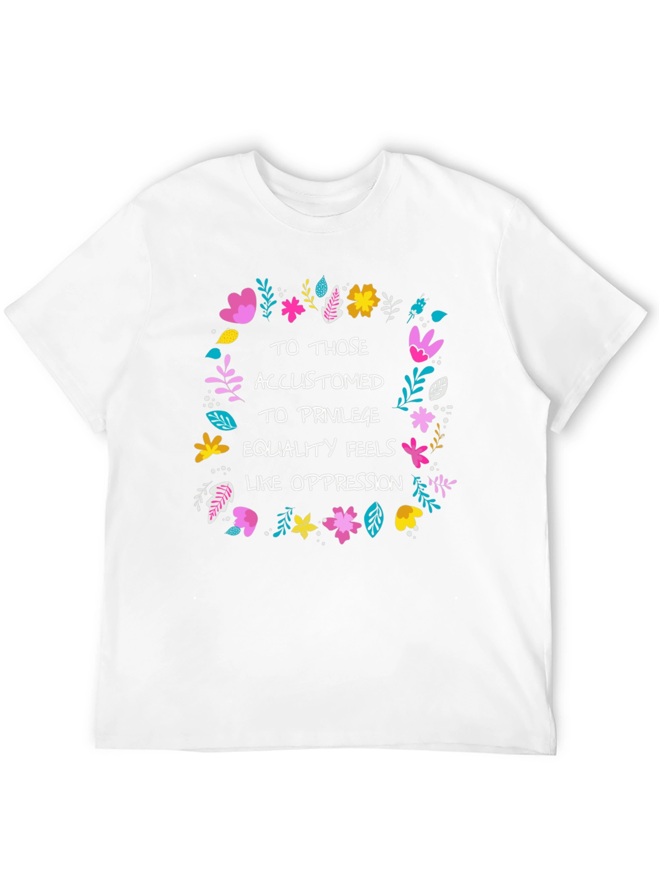 Equality Feels Like Oppression T-Shirt - Floral Design