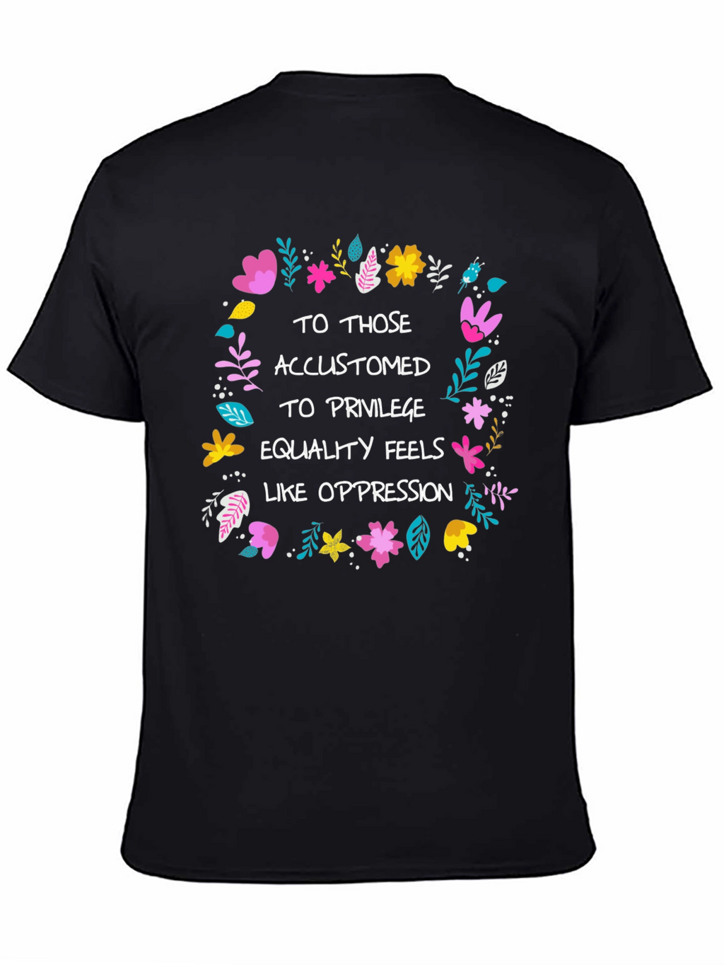 Equality Feels Like Oppression T-Shirt - Floral Design