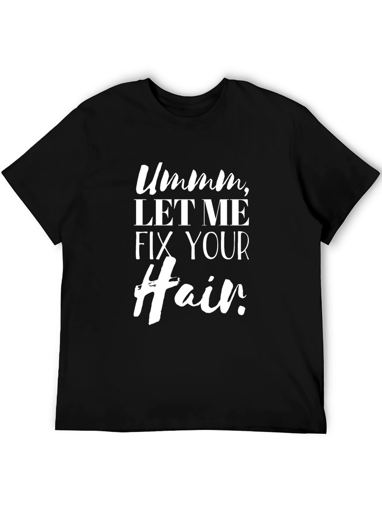 Ummm Let Me Fix Your Hair Graphic Tee