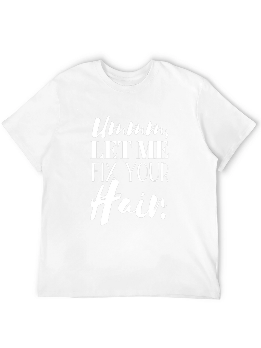 Ummm Let Me Fix Your Hair Graphic Tee