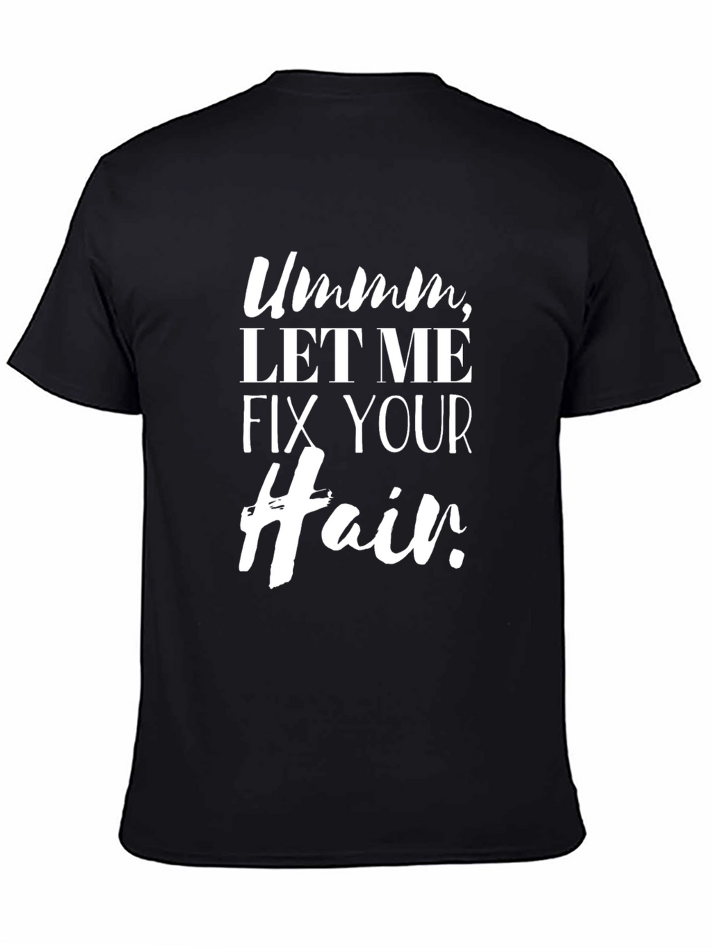 Ummm Let Me Fix Your Hair Graphic Tee