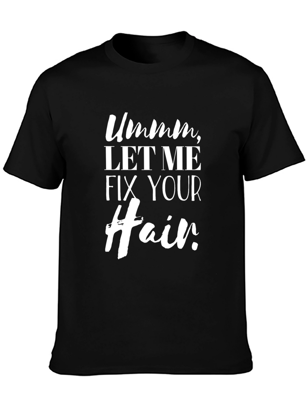 Ummm Let Me Fix Your Hair Graphic Tee