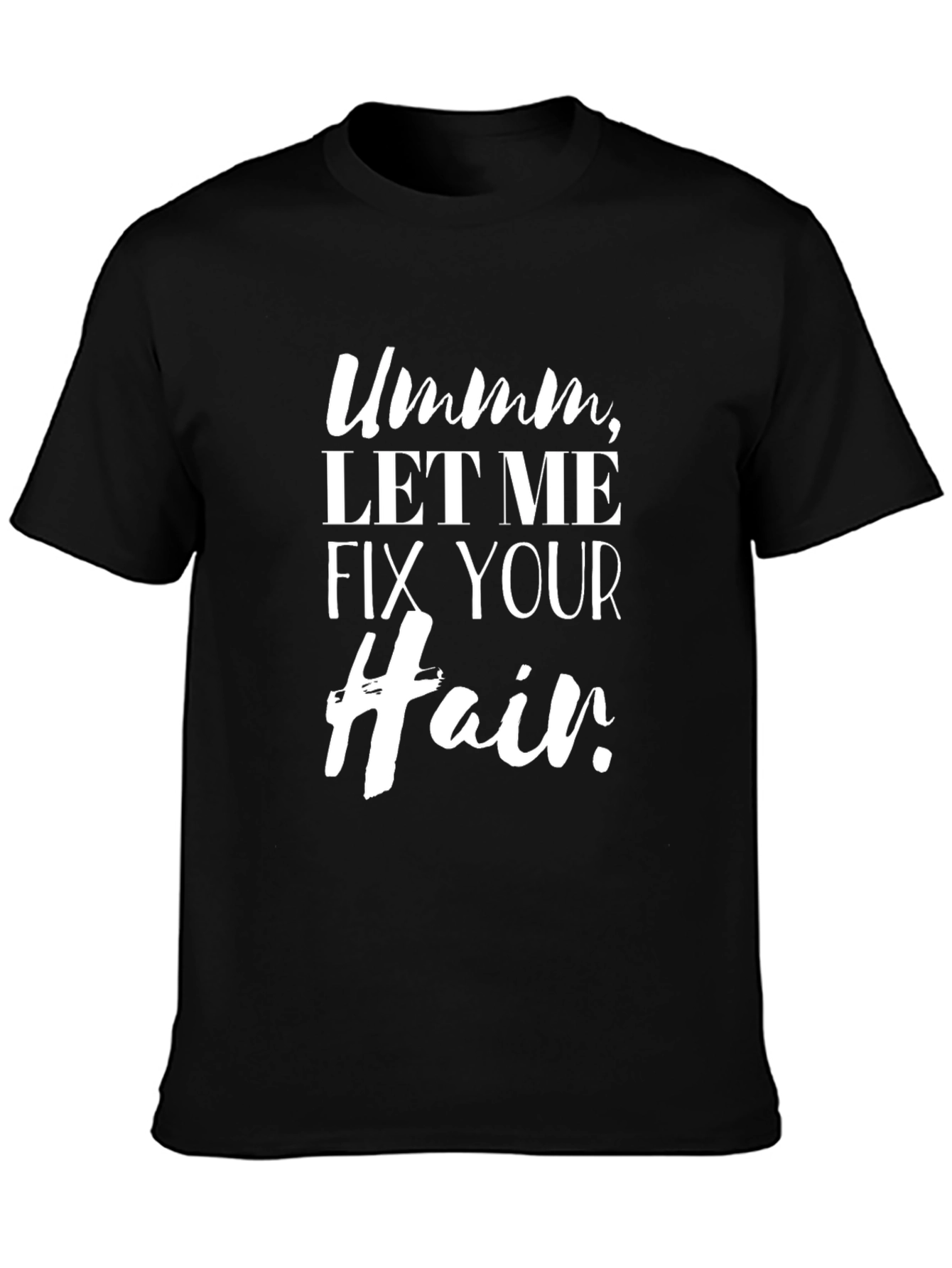 Ummm Let Me Fix Your Hair Graphic Tee