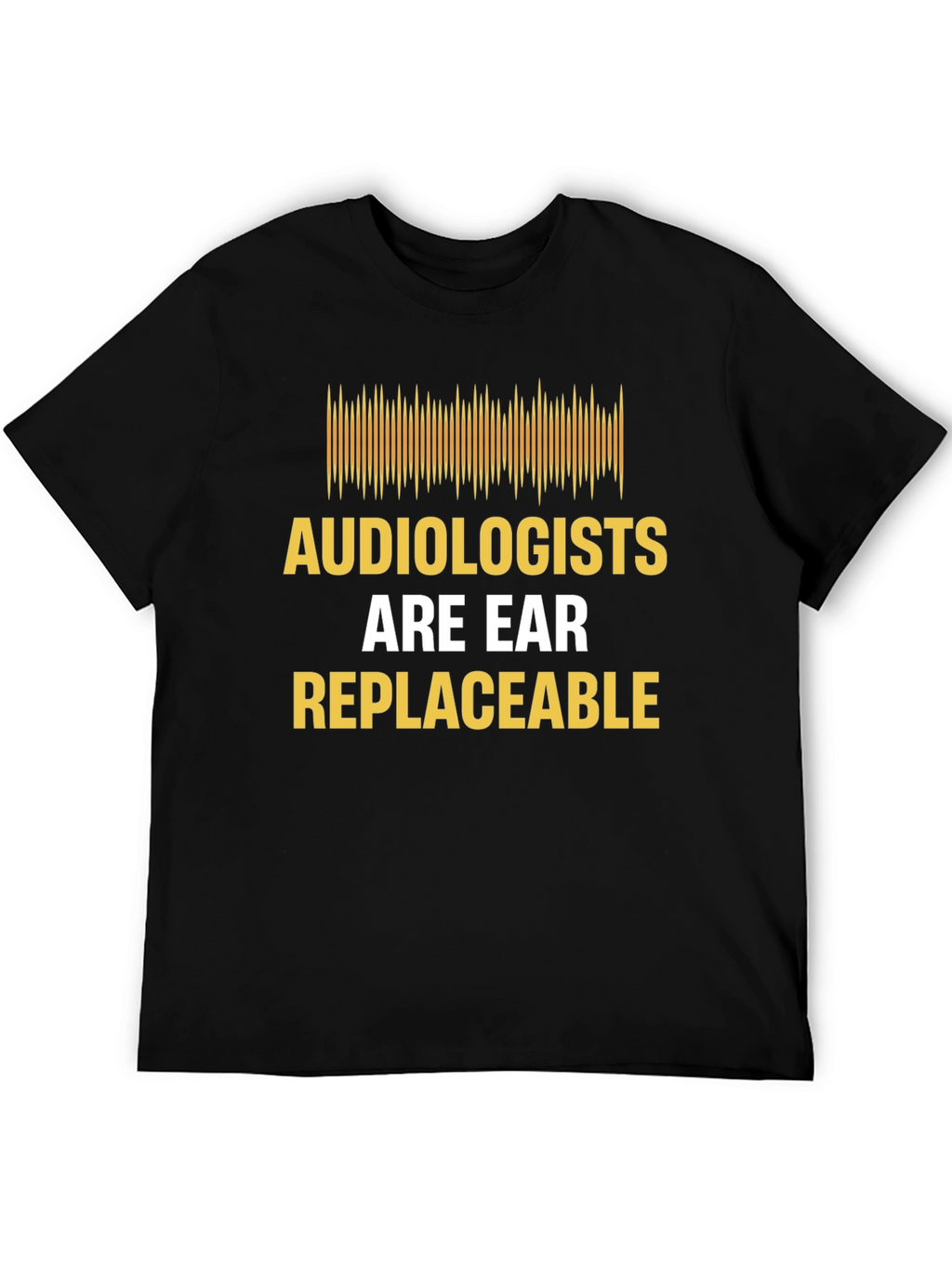 Audiologist Humor T-Shirt - Are Ear Replaceable