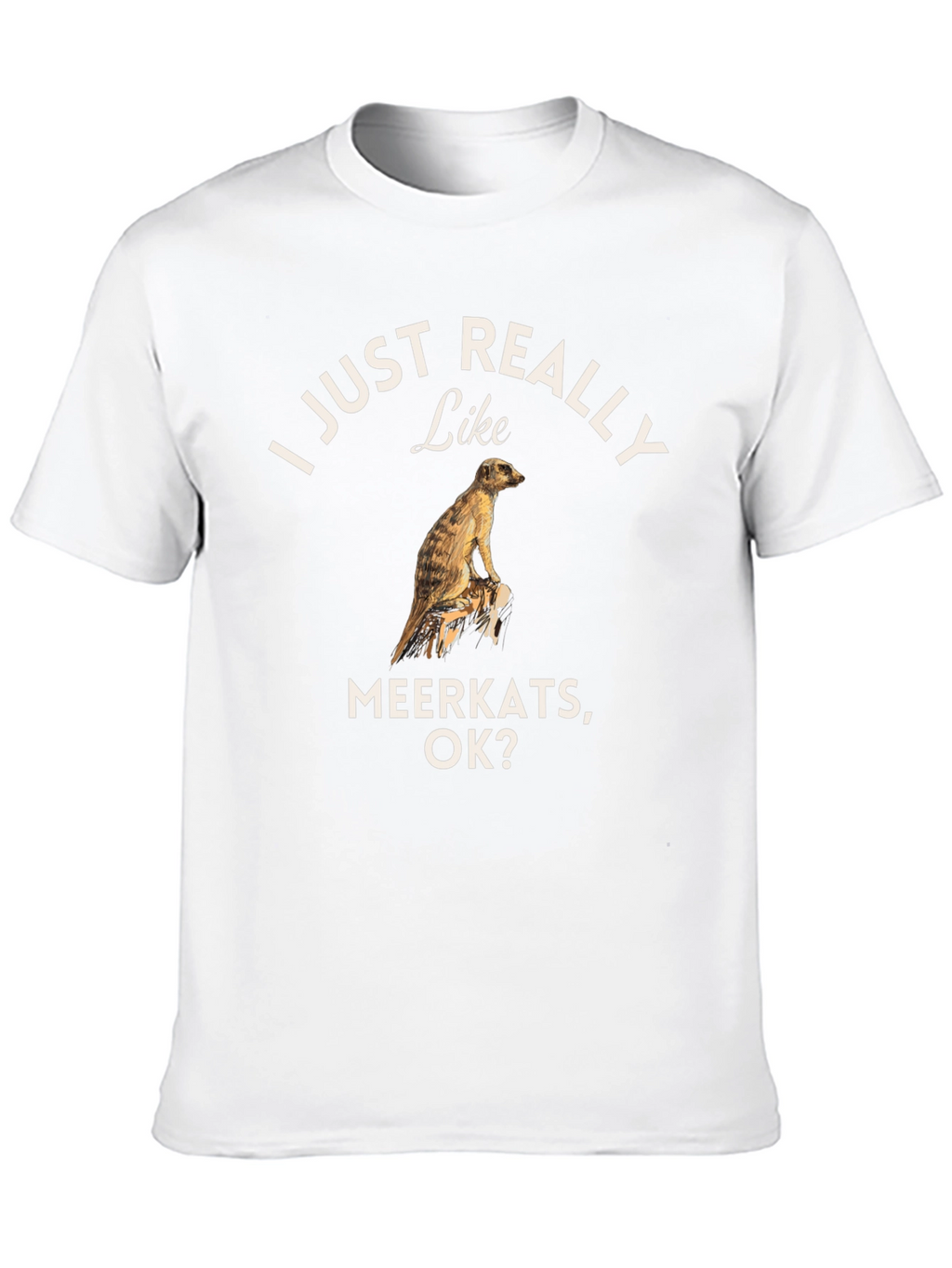 I Just Really Like Meerkats OK? T-Shirt