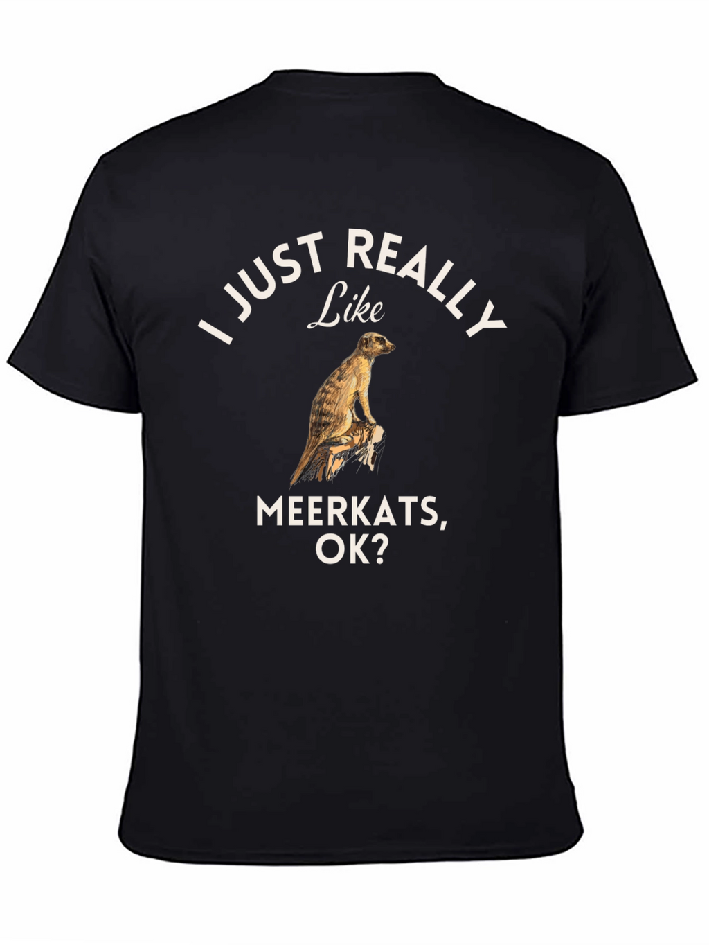 I Just Really Like Meerkats OK? T-Shirt