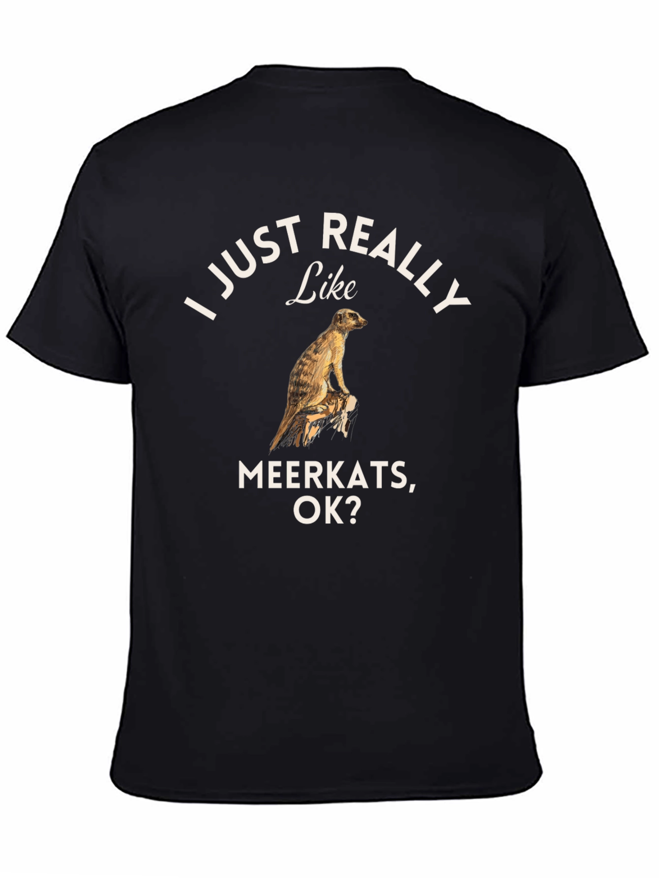 I Just Really Like Meerkats OK? T-Shirt