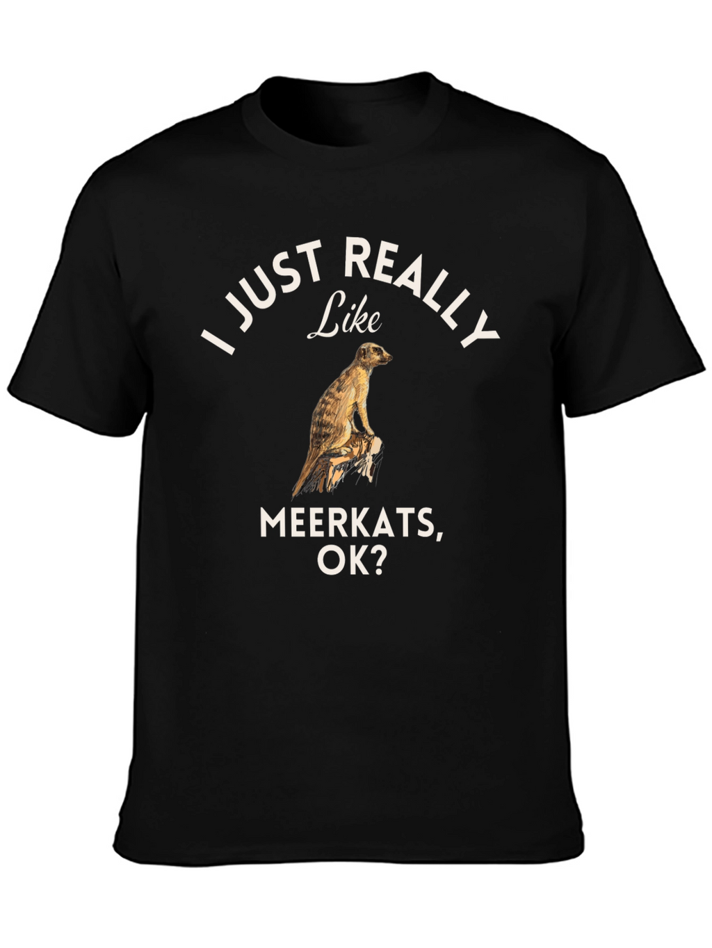 I Just Really Like Meerkats OK? T-Shirt