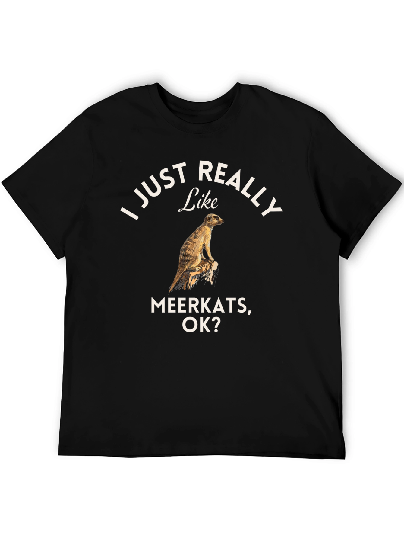I Just Really Like Meerkats OK? T-Shirt