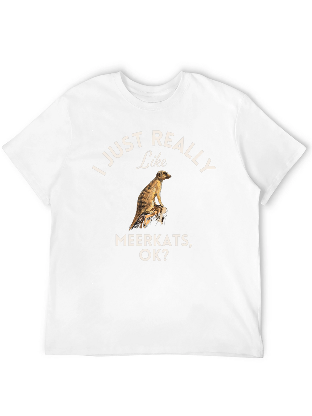 I Just Really Like Meerkats OK? T-Shirt