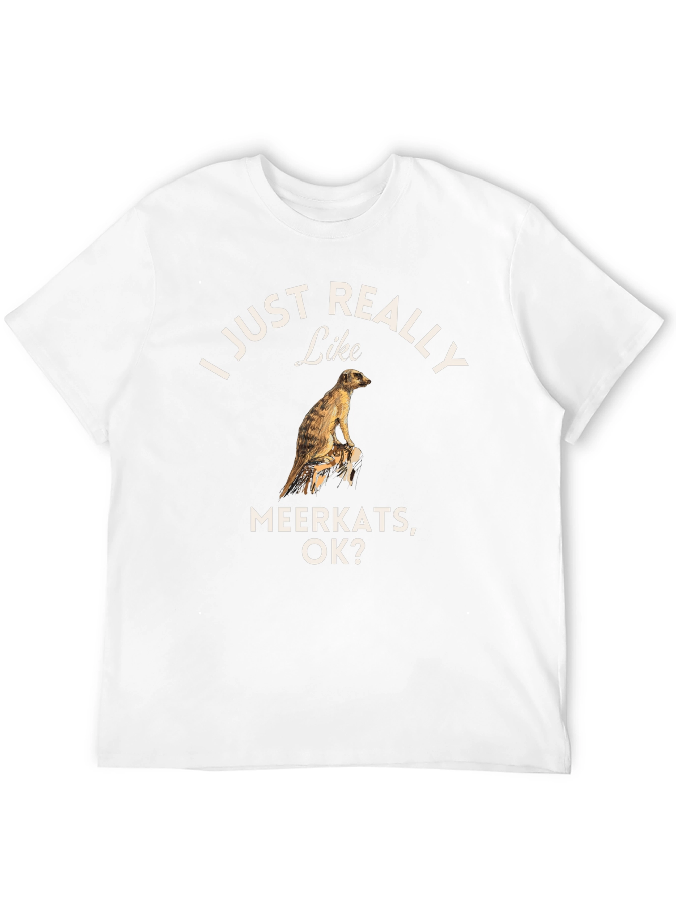 I Just Really Like Meerkats OK? T-Shirt