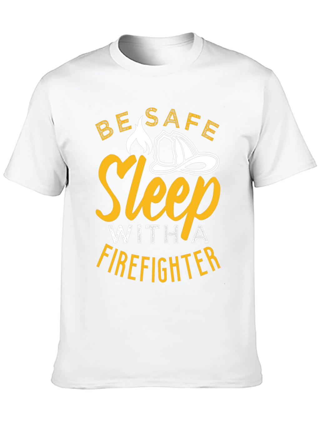 Firefighter T-Shirt - Be Safe Sleep With A Firefighter