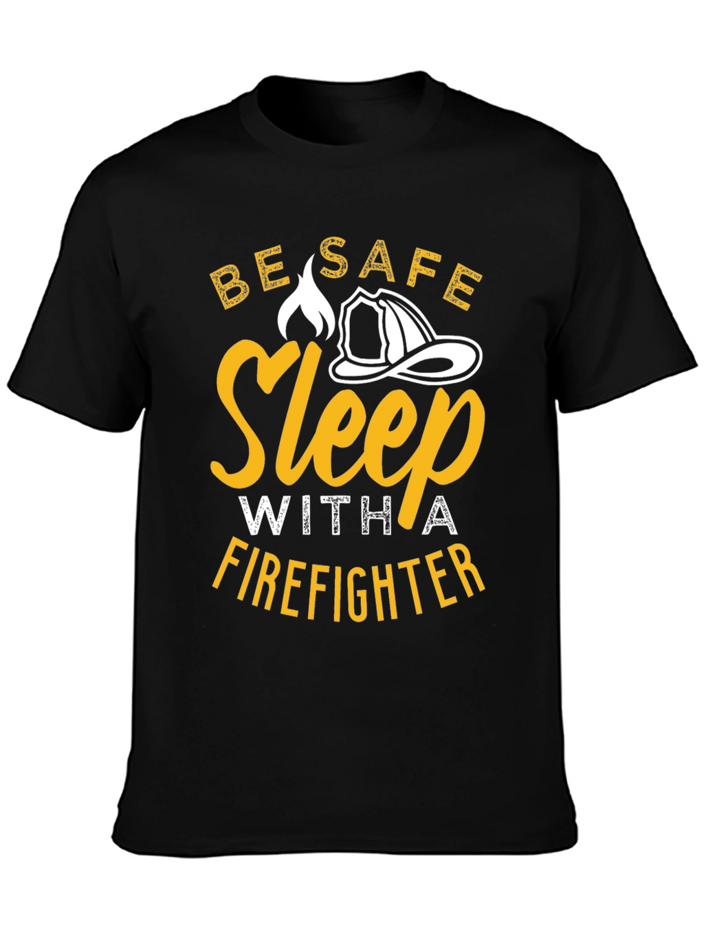 Firefighter T-Shirt - Be Safe Sleep With A Firefighter