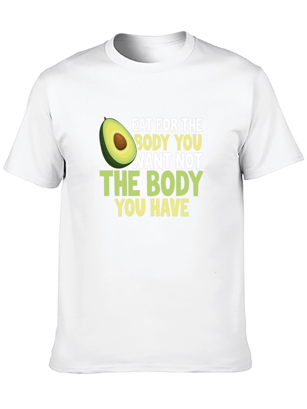 Eat for the Body You Want T-Shirt