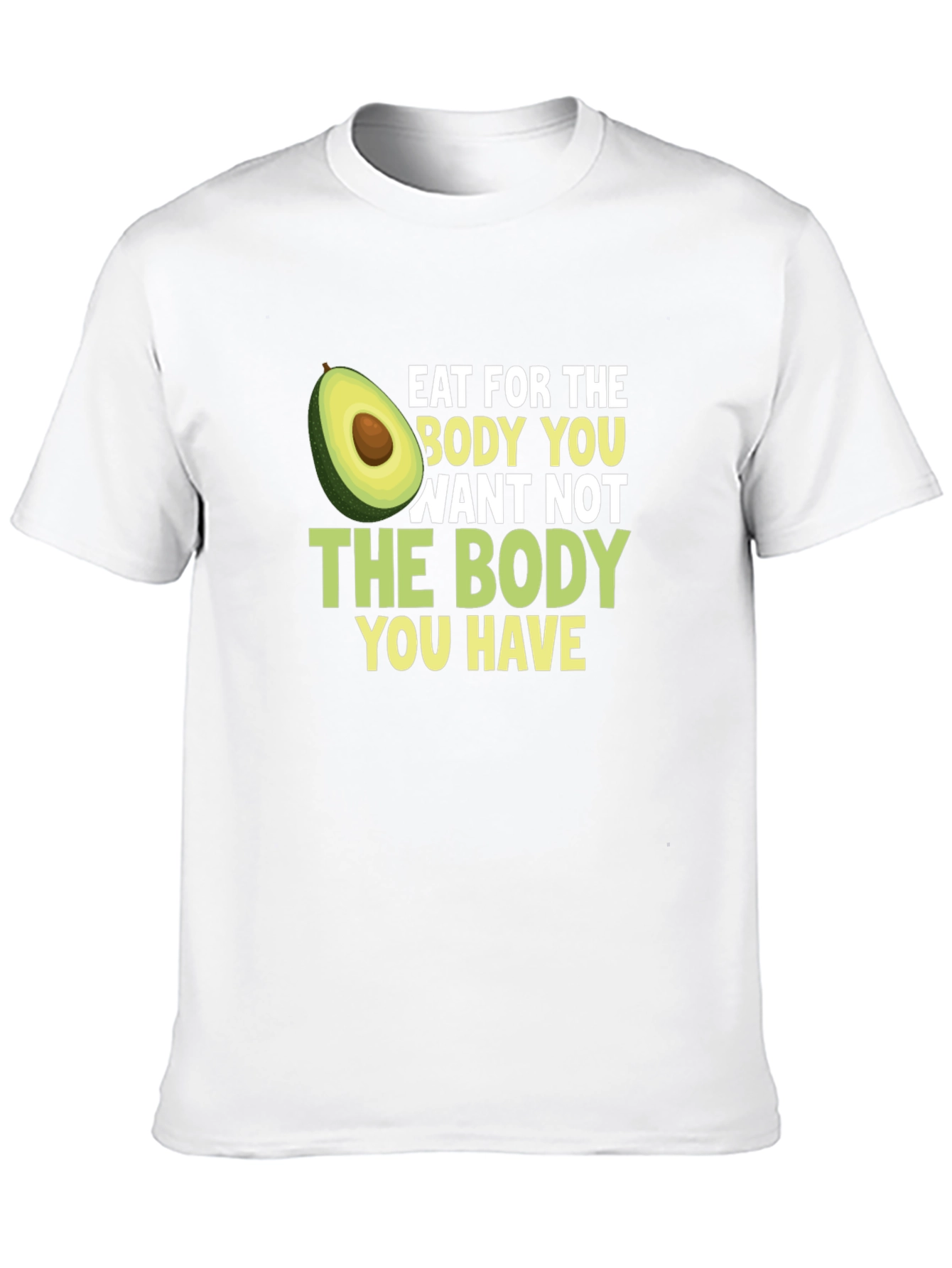 Eat for the Body You Want T-Shirt