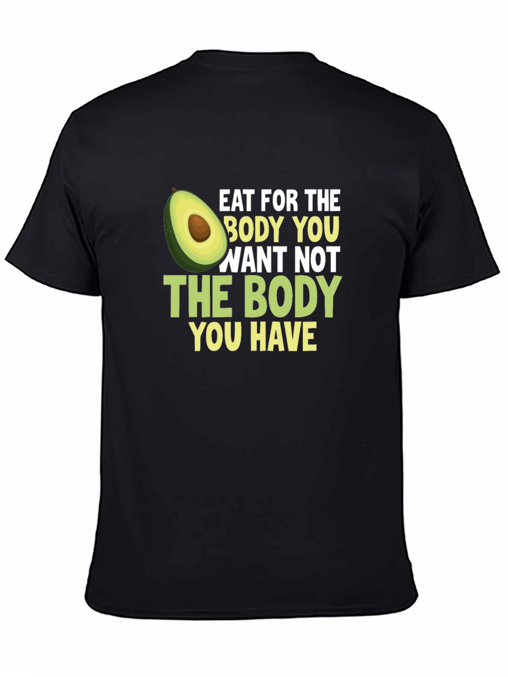 Eat for the Body You Want T-Shirt