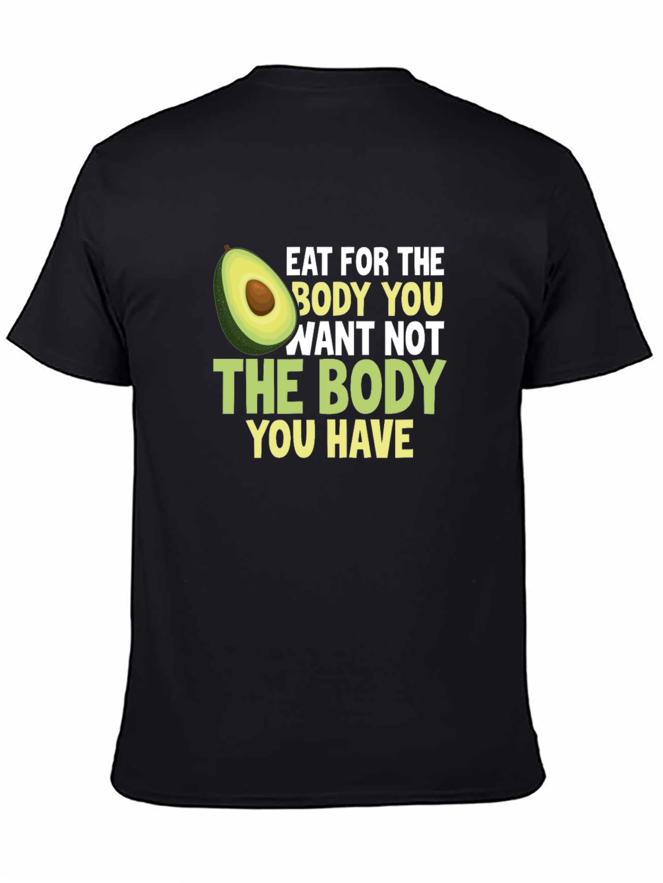 Eat for the Body You Want T-Shirt