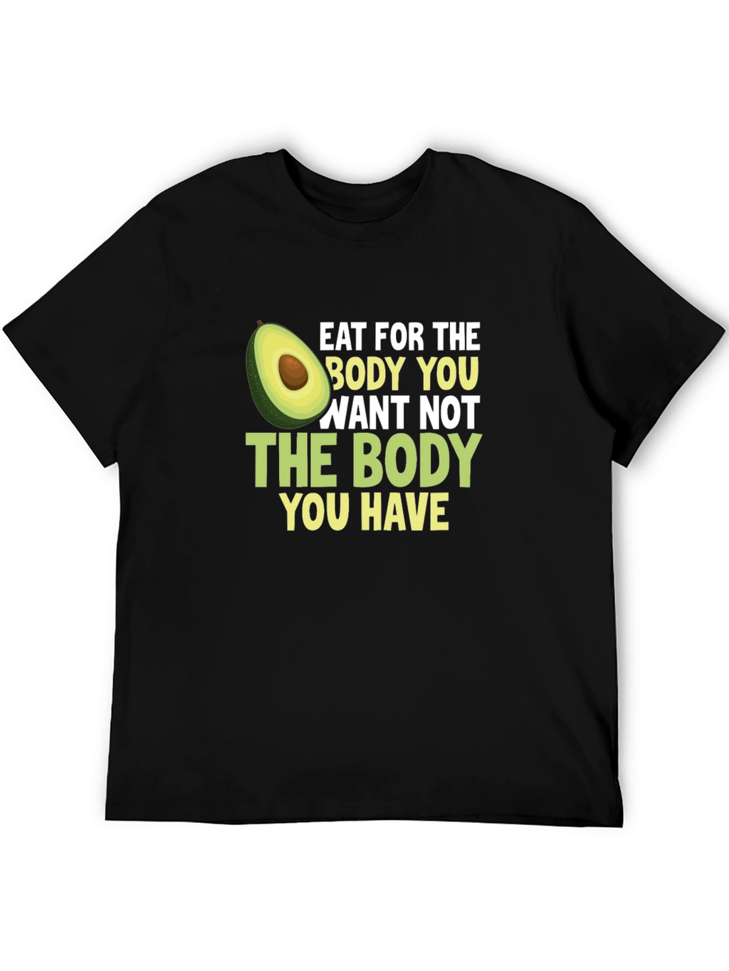 Eat for the Body You Want T-Shirt
