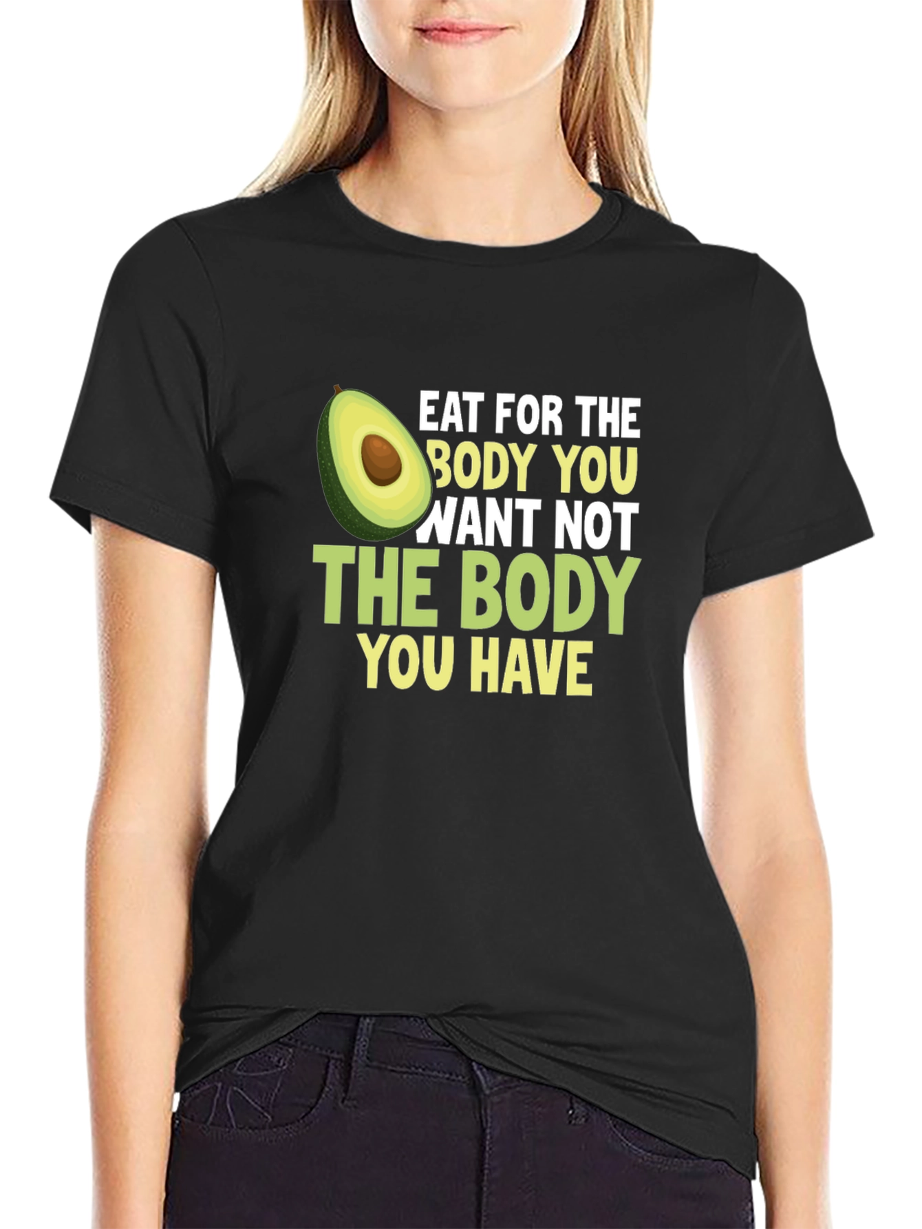 Eat for the Body You Want T-Shirt