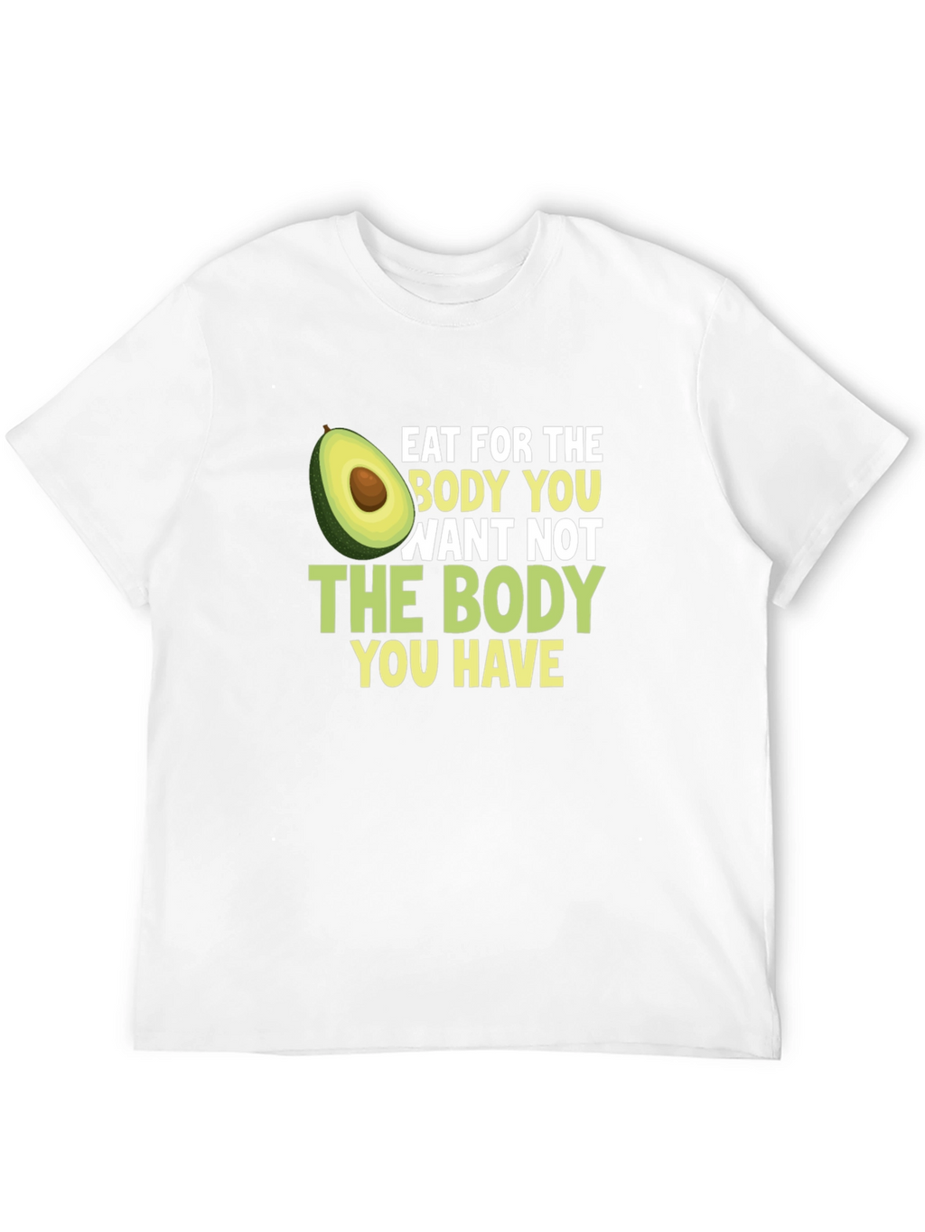 Eat for the Body You Want T-Shirt