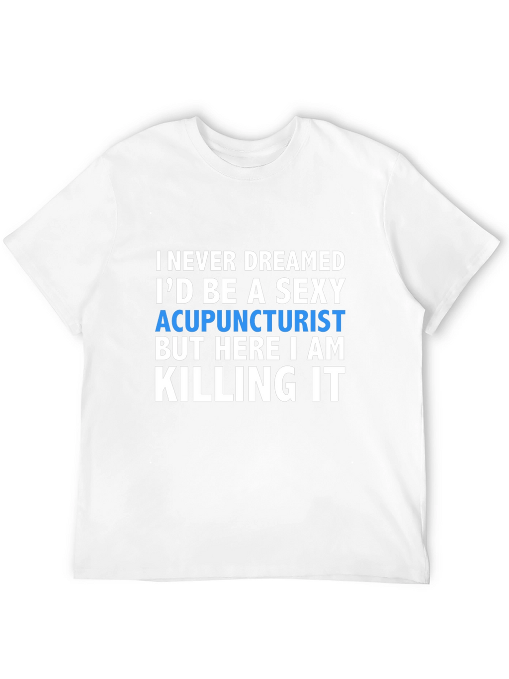 Sexy Acupuncturist T-Shirt - Funny Gift
