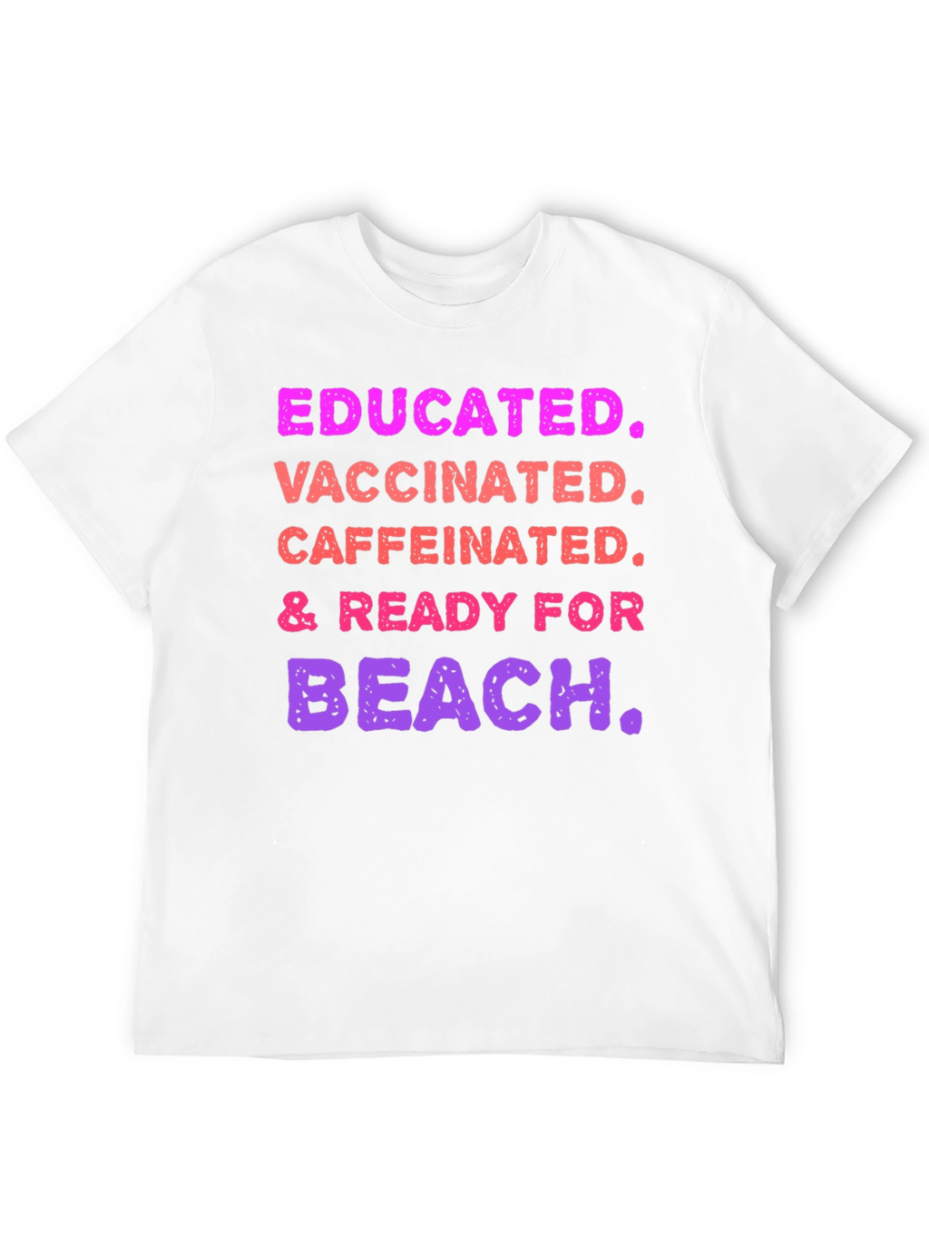 Educated Vaccinated Caffeinated Ready For Beach T-Shirt